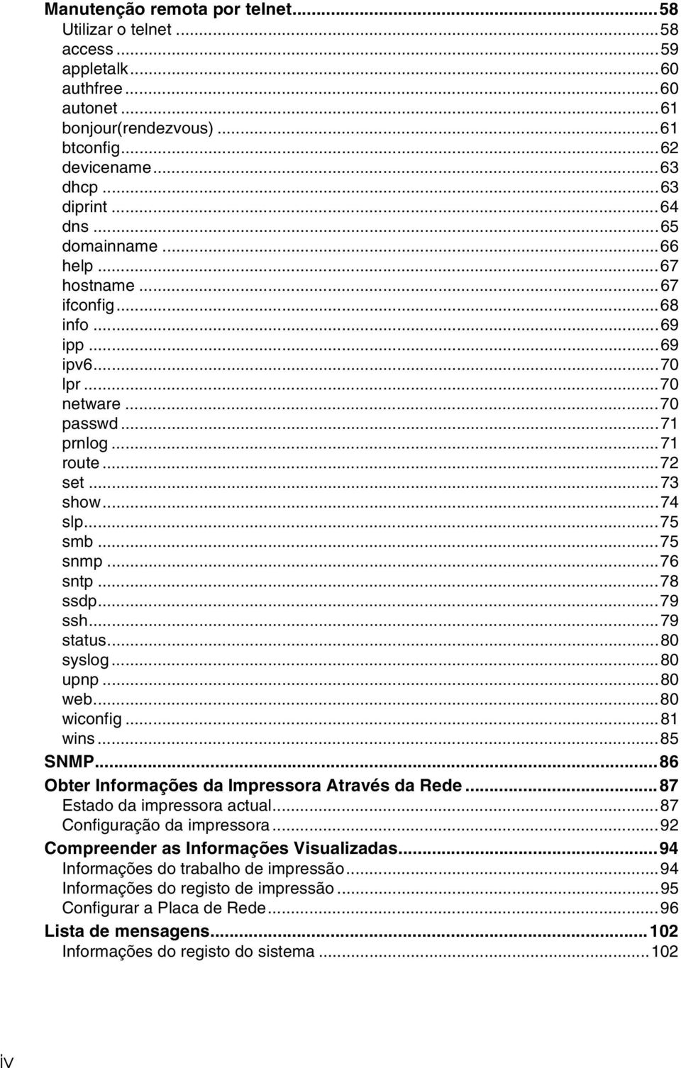 ..78 ssdp...79 ssh...79 status...80 syslog...80 upnp...80 web...80 wiconfig...81 wins...85 SNMP...86 Obter Informações da Impressora Através da Rede...87 Estado da impressora actual.