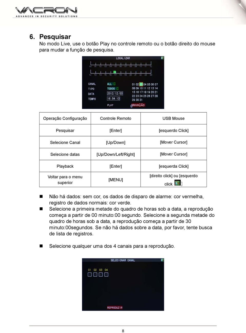 [esquerda Click] Voltar para o menu superior [MENU] [direito click] ou [esquerdo click ] Não há dados: sem cor, os dados de disparo de alarme: cor vermelha, registro de dados normais: cor verde.