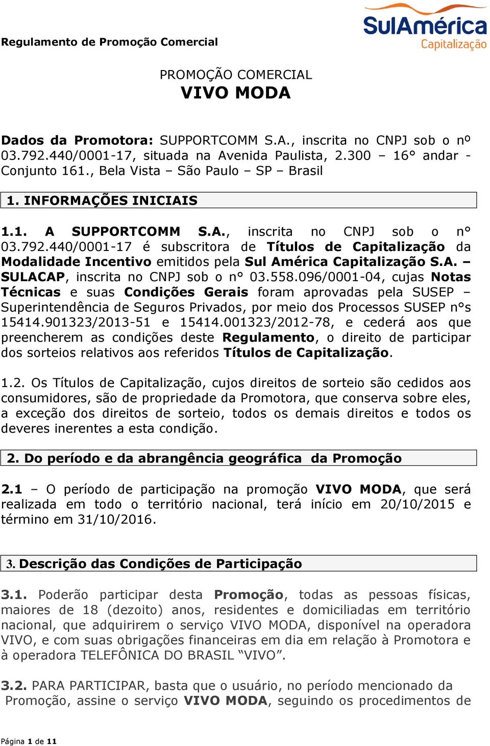 440/0001-17 é subscritora de Títulos de Capitalização da Modalidade Incentivo emitidos pela Sul América Capitalização S.A. SULACAP, inscrita no CNPJ sob o n 03.558.