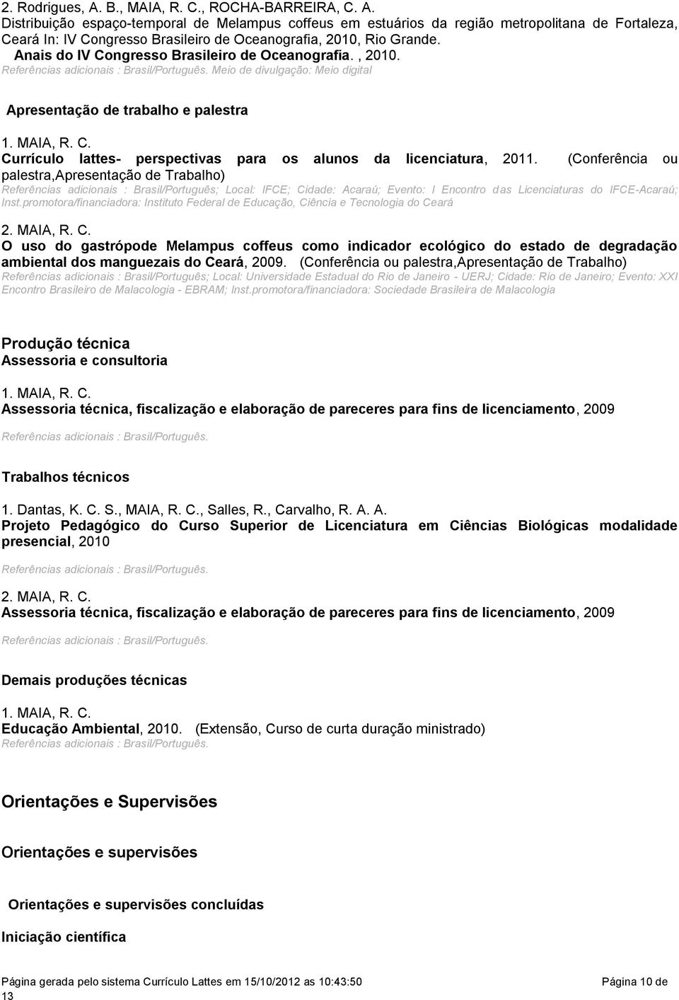 (Conferência ou palestra,apresentação de Trabalho) Referências adicionais : Brasil/Português; Local: IFCE; Cidade: Acaraú; Evento: I Encontro das Licenciaturas do IFCE-Acaraú; Inst.