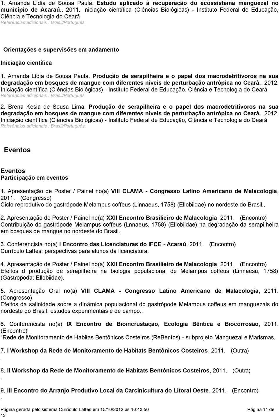 Produção de serapilheira e o papel dos macrodetritívoros na sua degradação em bosques de mangue com diferentes níveis de perturbação antrópica no Ceará.. 2012.