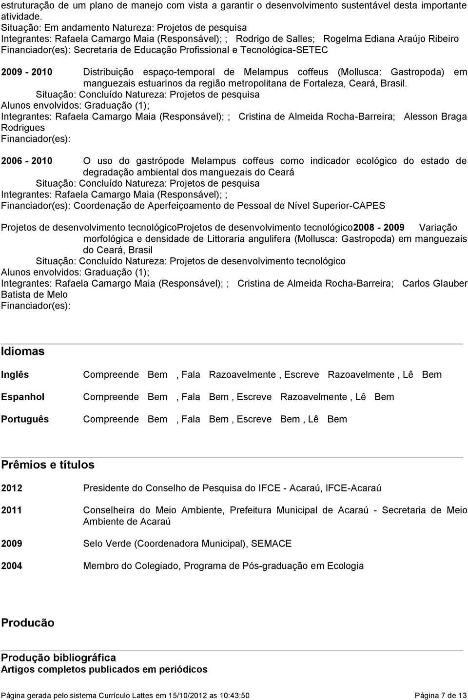 Profissional e Tecnológica-SETEC 2009-2010 Distribuição espaço-temporal de Melampus coffeus (Mollusca: Gastropoda) em manguezais estuarinos da região metropolitana de Fortaleza, Ceará, Brasil.