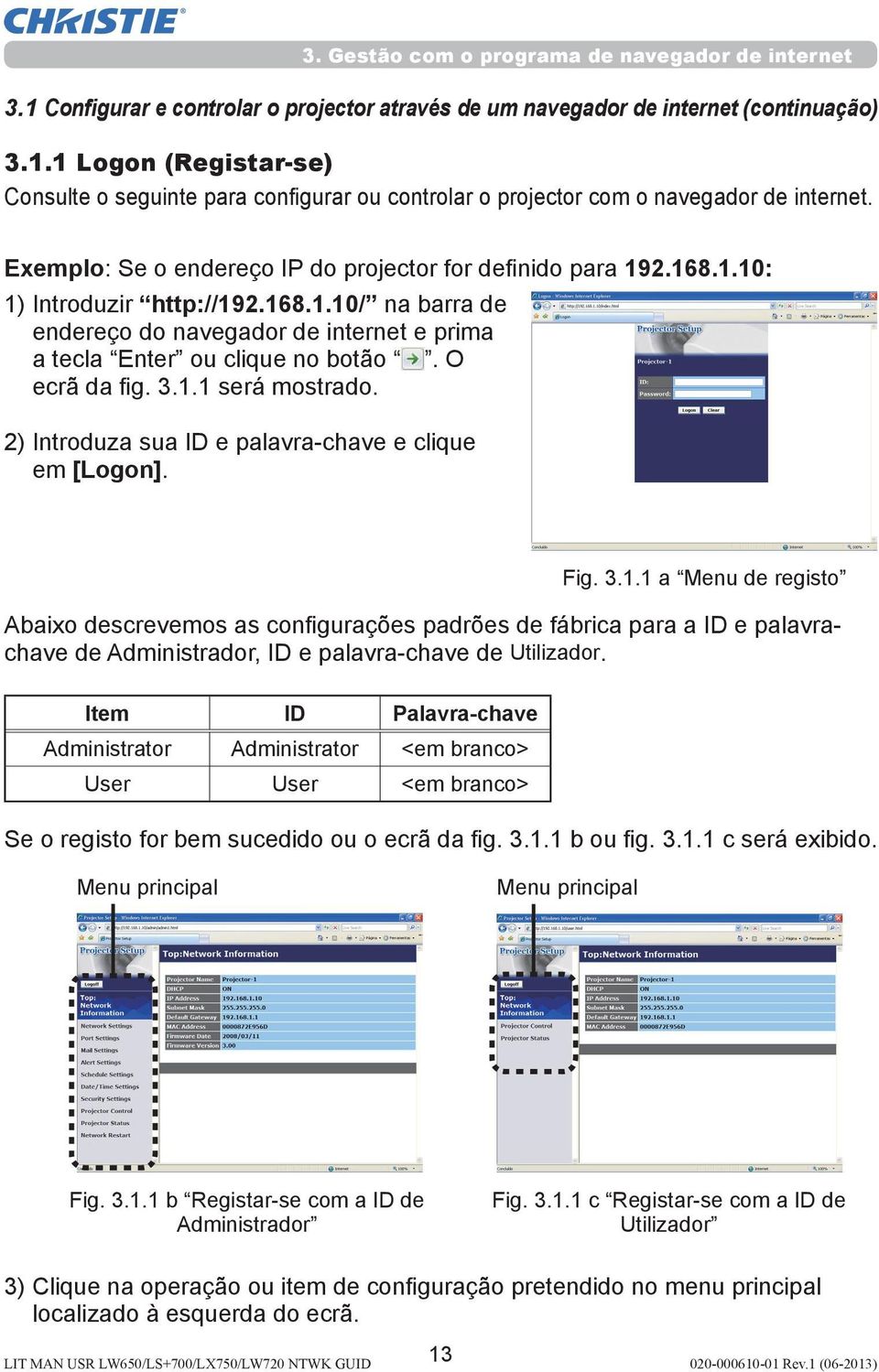 O ecrã da fig. 3.1.1 será mostrado. 2) Introduza sua ID e palavra-chave e clique em [Logon]. Fig. 3.1.1 a Menu de registo Abaixo descrevemos as configurações padrões de fábrica para a ID e palavrachave de Administrador, ID e palavra-chave de Utilizador.