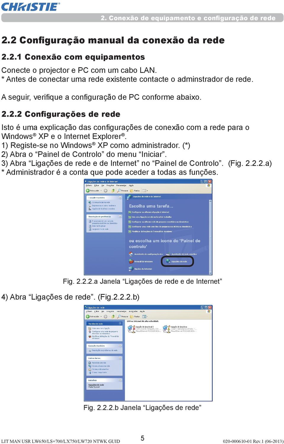 2.2 Configurações de rede Isto é uma explicação das configurações de conexão com a rede para o Windows XP e o Internet Explorer. 1) Registe-se no Windows XP como administrador.