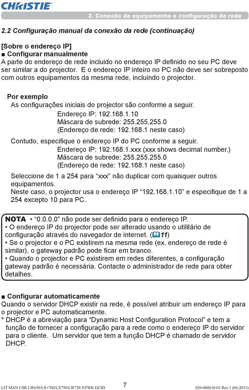 projector. E o endereço IP inteiro no PC não deve ser sobreposto com outros equipamentos da mesma rede, incluindo o projector. Por exemplo As configurações iniciais do projector são conforme a seguir.