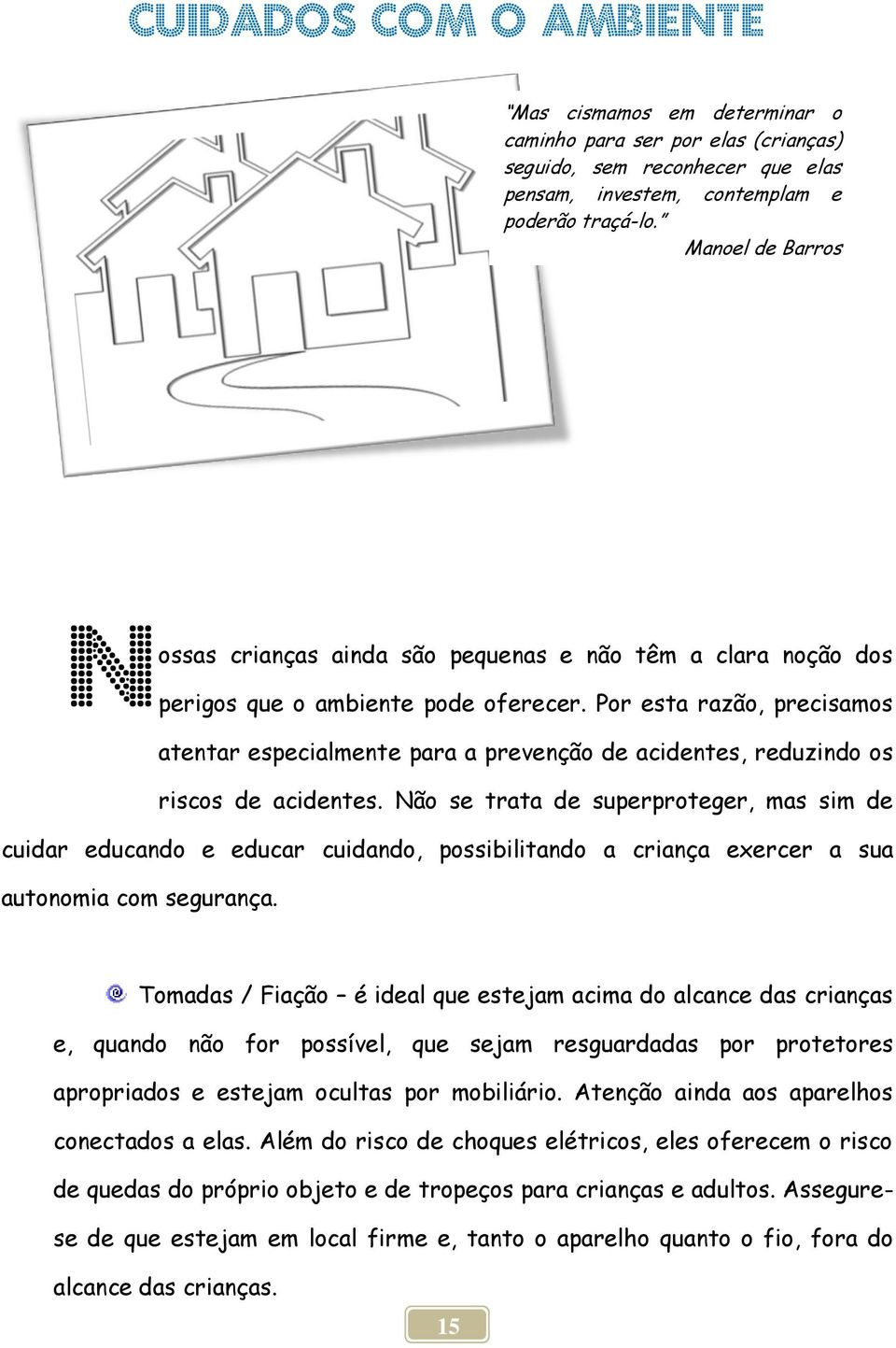 Por esta razão, precisamos atentar especialmente para a prevenção de acidentes, reduzindo os riscos de acidentes.