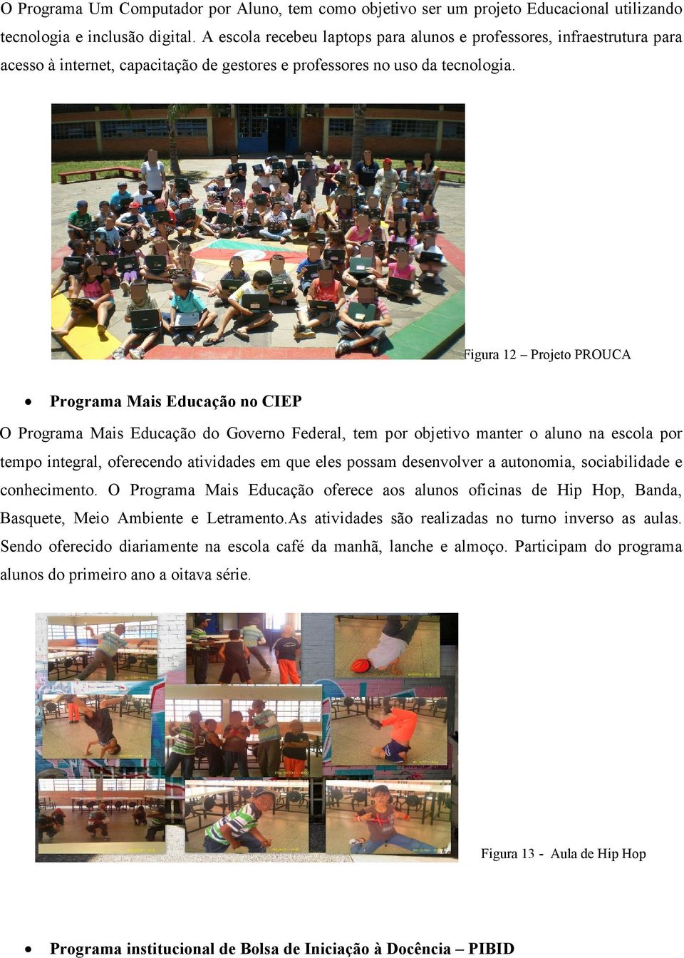 Figura 12 Projeto PROUCA Programa Mais Educação no CIEP O Programa Mais Educação do Governo Federal, tem por objetivo manter o aluno na escola por tempo integral, oferecendo atividades em que eles