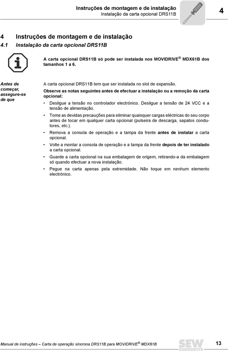 Antes de começar, assegure-se de que A carta opcional DRSB tem que ser instalada no slot de expansão.