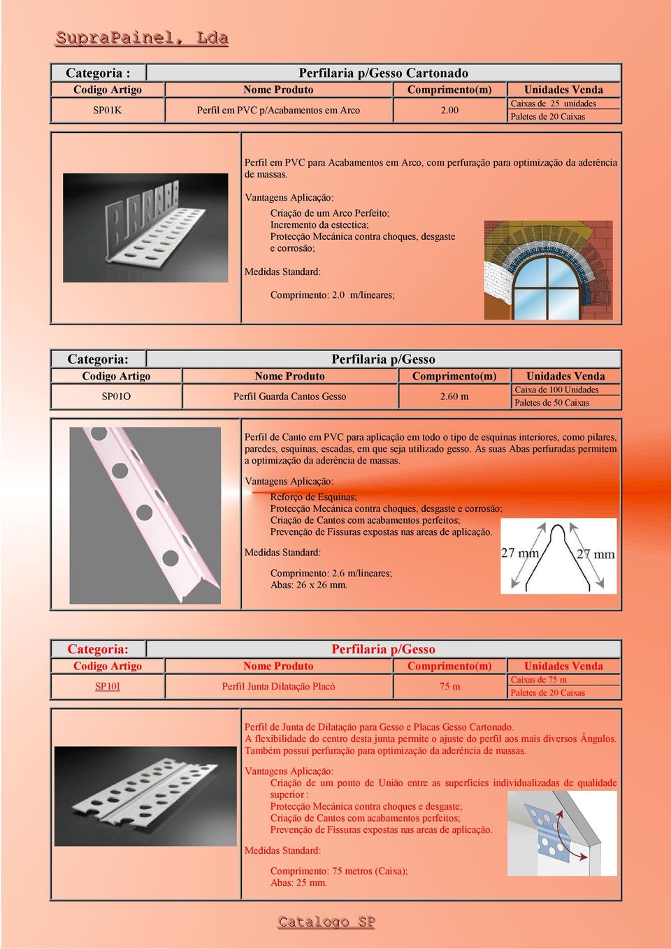 Criação de um Arco Perfeito; Incremento da estectica; Protecção Mecánica contra choques, desgaste e corrosão; Comprimento: 2.0 m/lineares; Perfilaria p/gesso SP01O Perfil Guarda Cantos Gesso 2.