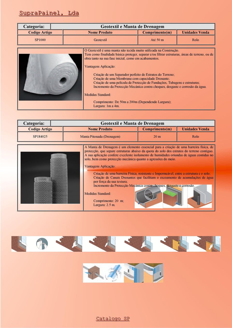 Criação de um Separador perfeito de Estratos do Terreno; Criação de uma Membrana com capacidade Drenante; Criação de uma película de Protecção de Fundações, Tubagens e estruturas; Incremento da