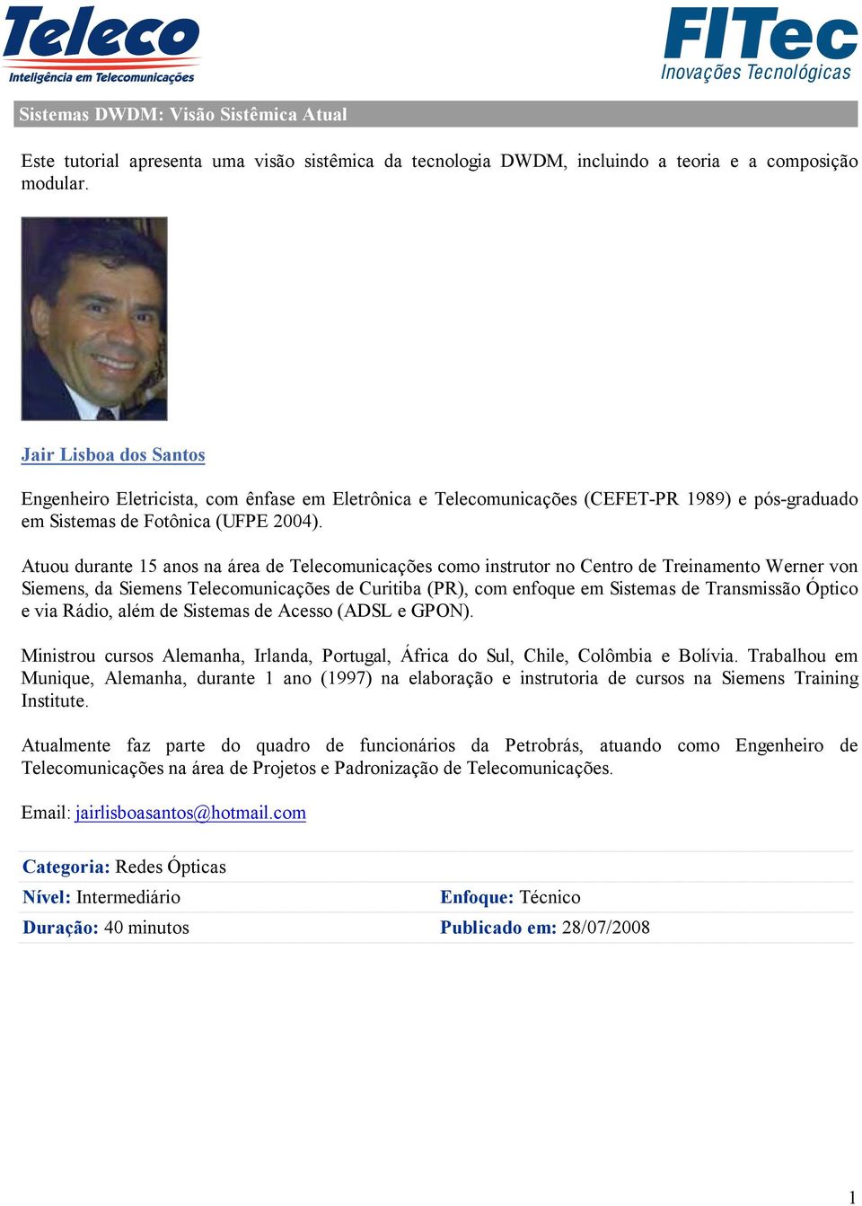 Atuou durante 15 anos na área de Telecomunicações como instrutor no Centro de Treinamento Werner von Siemens, da Siemens Telecomunicações de Curitiba (PR), com enfoque em Sistemas de Transmissão