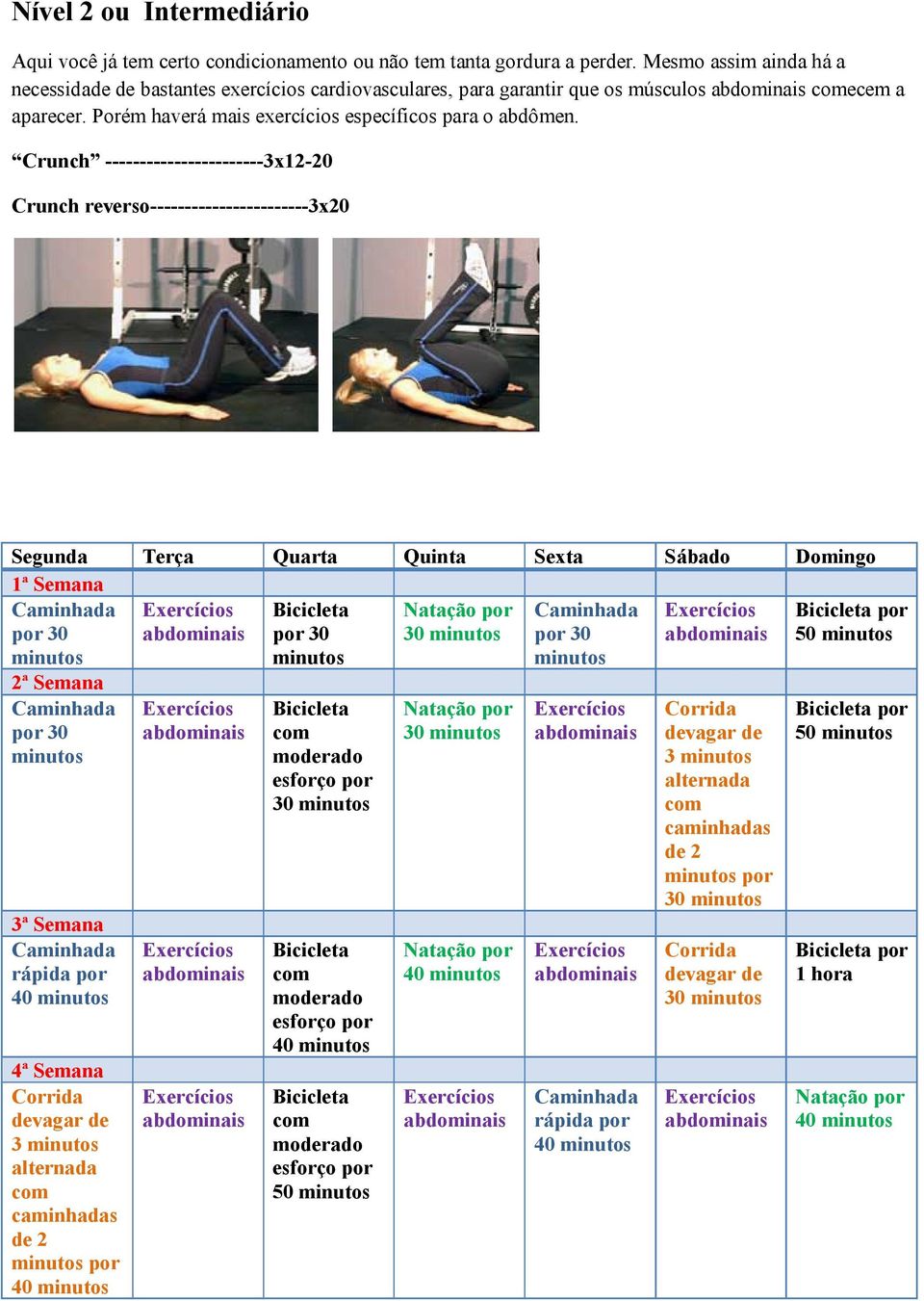 Porém haverá mais exercícios específicos para o abdômen.