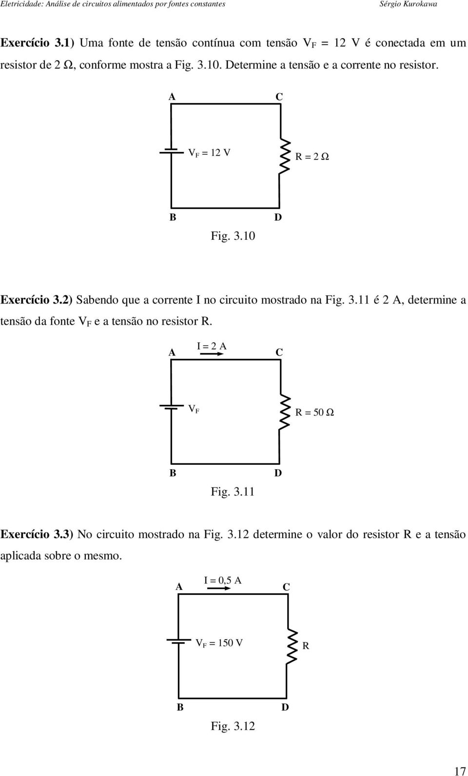 2) Sabendo que a corrente I no circuito mostrado na Fig. 3.11 é 2 A, determine a tensão da fonte V F e a tensão no resistor R.