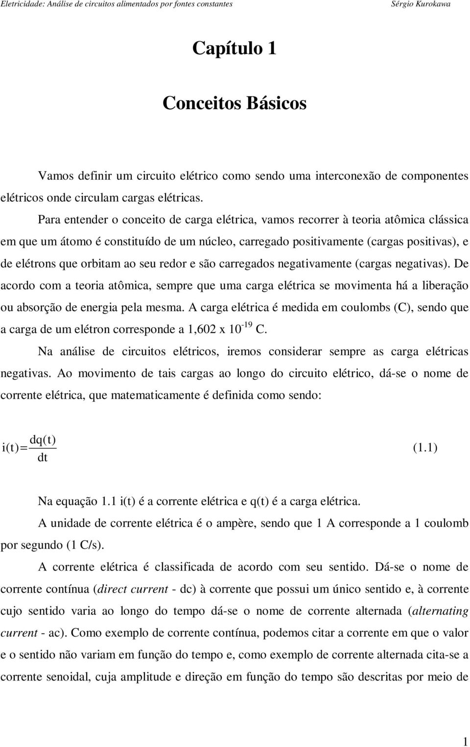 ao seu redor e são carregados negativamente (cargas negativas). De acordo com a teoria atômica, sempre que uma carga elétrica se movimenta há a liberação ou absorção de energia pela mesma.