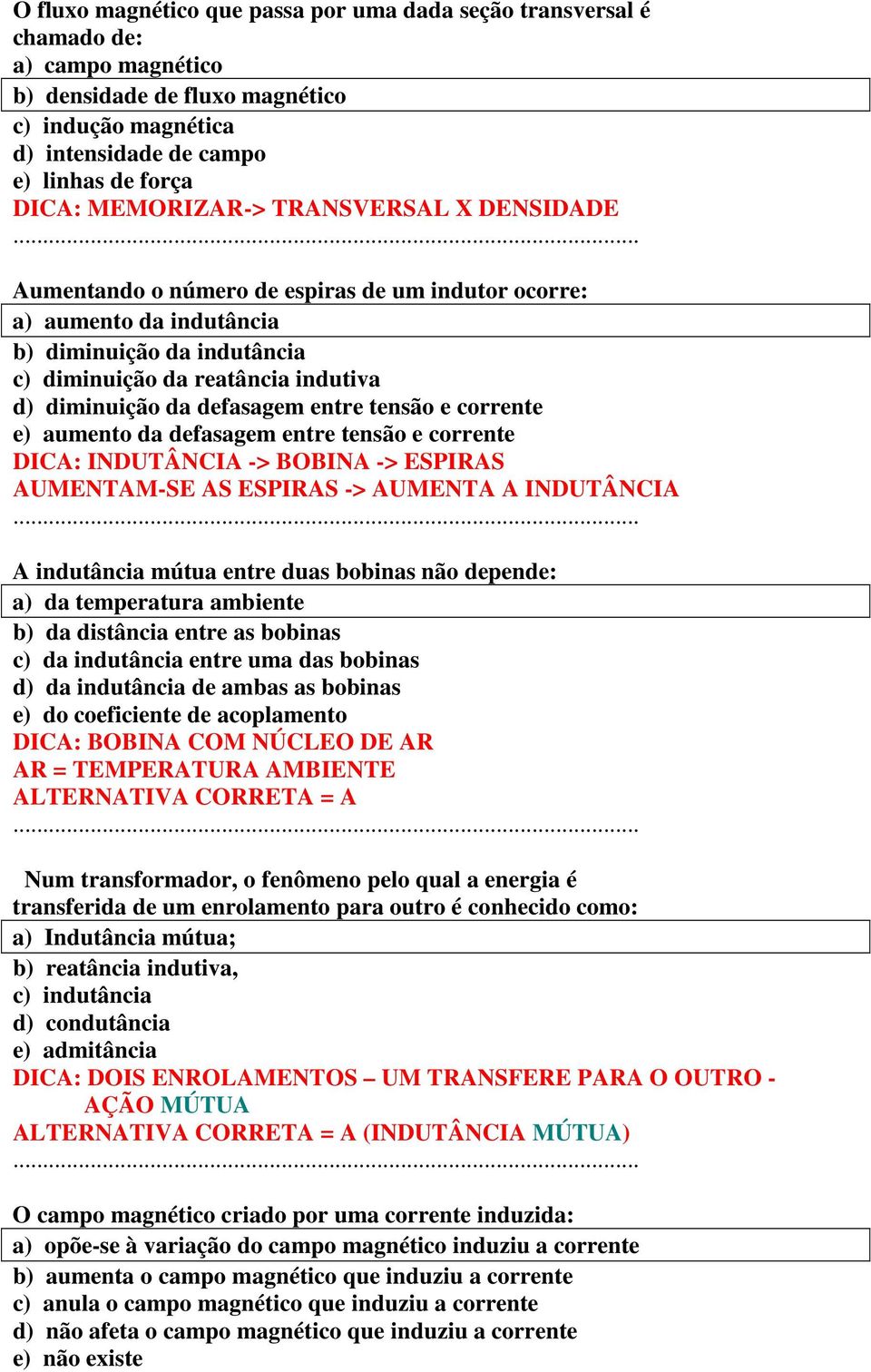 defasagem entre tensão e corrente e) aumento da defasagem entre tensão e corrente DICA: INDUTÂNCIA -> BOBINA -> ESPIRAS AUMENTAM-SE AS ESPIRAS -> AUMENTA A INDUTÂNCIA A indutância mútua entre duas