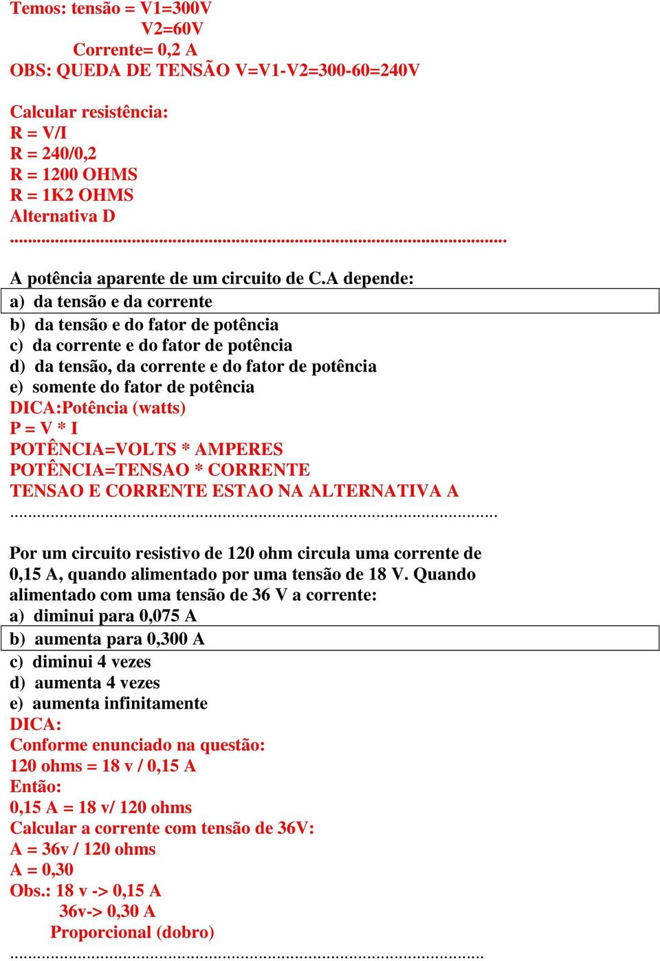 A depende: a) da tensão e da corrente b) da tensão e do fator de potência c) da corrente e do fator de potência d) da tensão, da corrente e do fator de potência e) somente do fator de potência