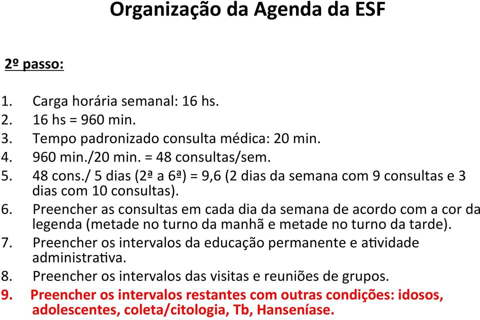 7. Preencher os intervalos da educação permanente e a3vidade administra3va. 8. Preencher os intervalos das visitas e reuniões de grupos. 9.