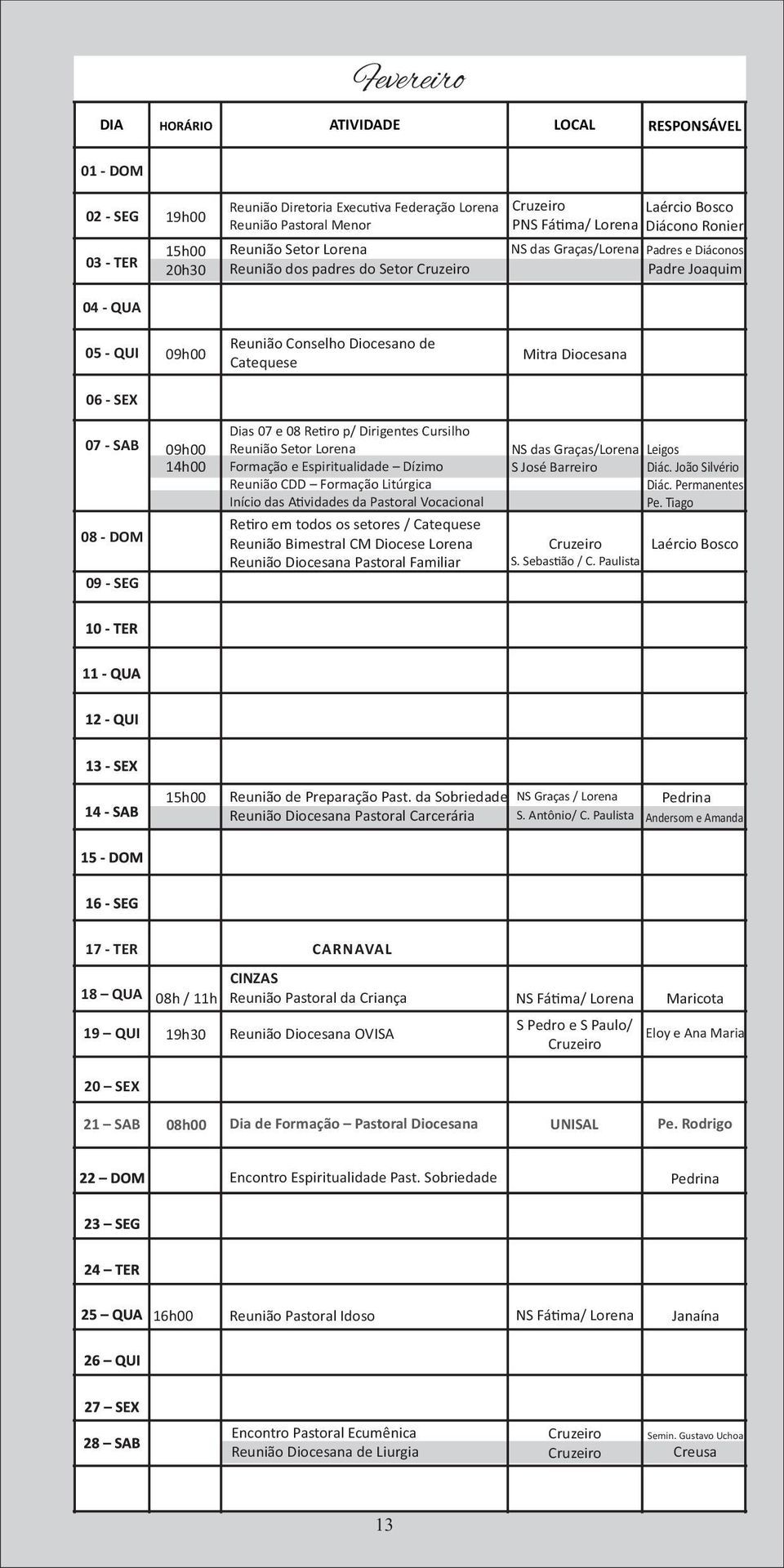 09h00 14h00 08 - DOM 09 - SEG Dias 07 e 08 Re ro p/ Dirigentes Cursilho Reunião Setor Lorena NS das Graças/Lorena Leigos Formação e Espiritualidade Dízimo S José Barreiro Diác.