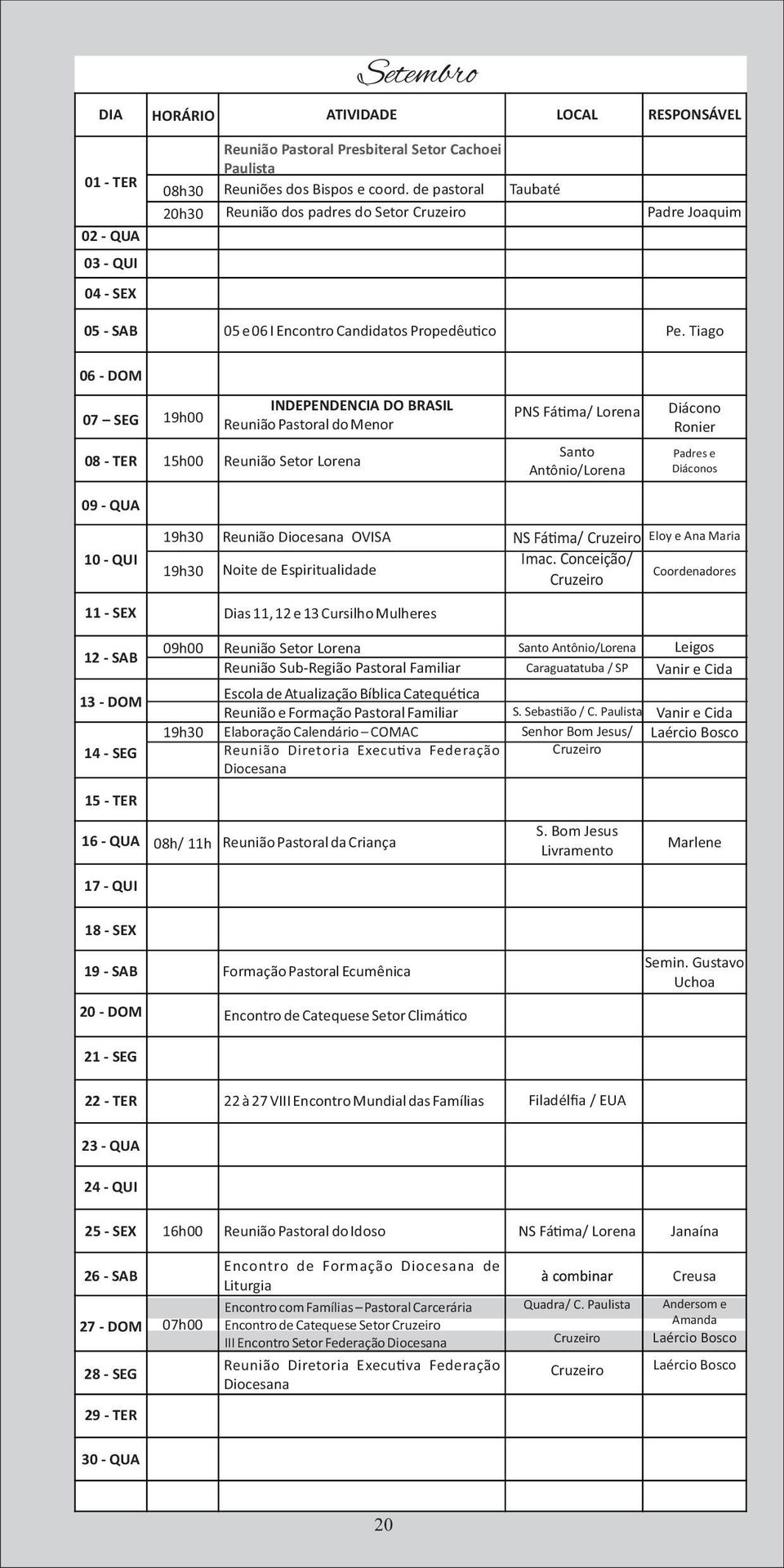 Tiago 06 - DOM 07 SEG 19h00 INDEPENDENCIA DO BRASIL Reunião Pastoral do Menor 08 - TER 15h00 Reunião Setor Lorena 09 - QUA PNS Fá ma/ Lorena Santo Antônio/Lorena Diácono Ronier Padres e Diáconos 10 -