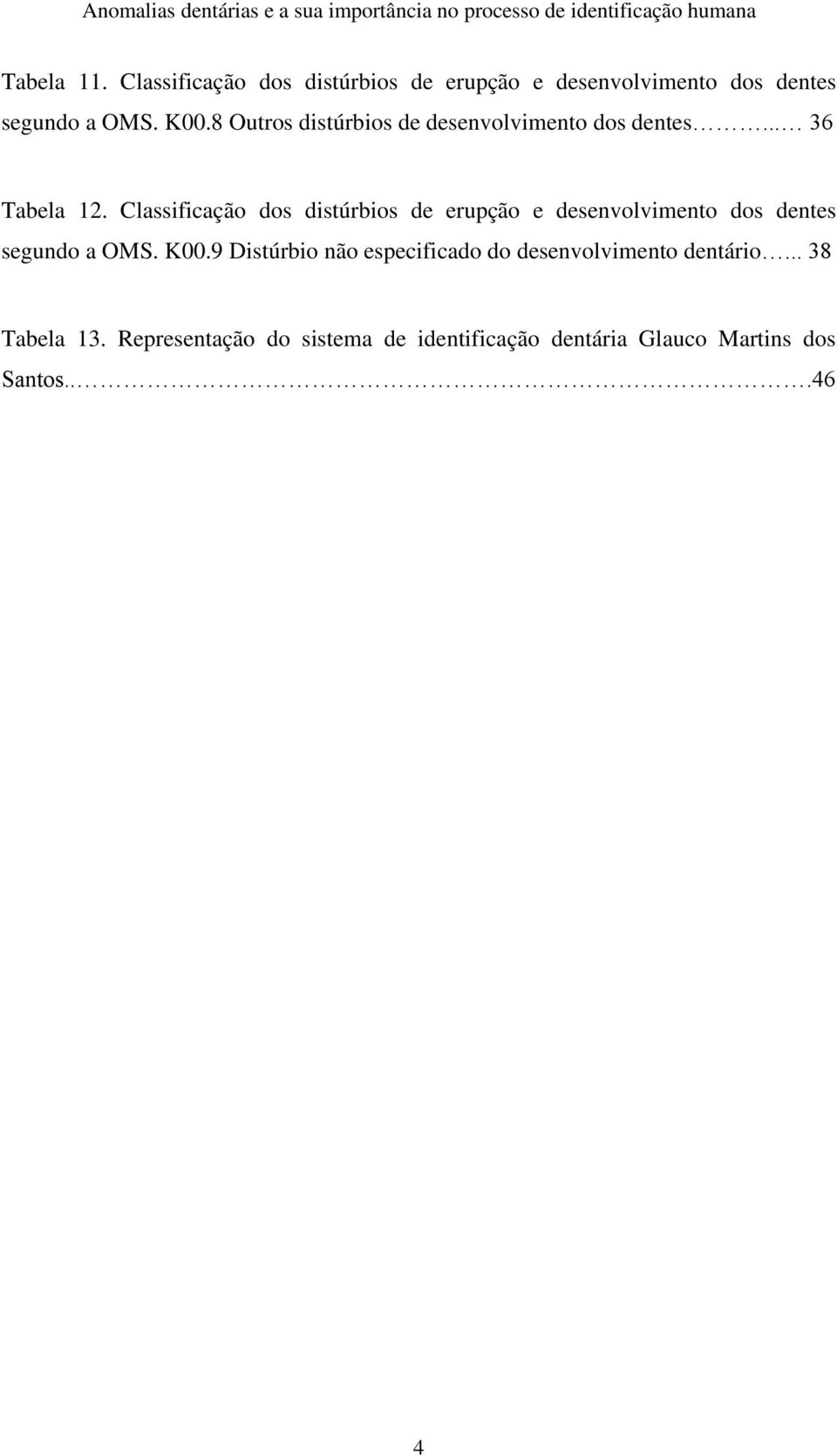 Classificação dos distúrbios de erupção e desenvolvimento dos dentes segundo a OMS. K00.