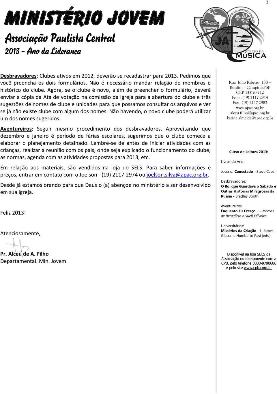 possamos consultar os arquivos e ver se já não existe clube com algum dos nomes. Não havendo, o novo clube poderá utilizar um dos nomes sugeridos. Seguir mesmo procedimento dos desbravadores.