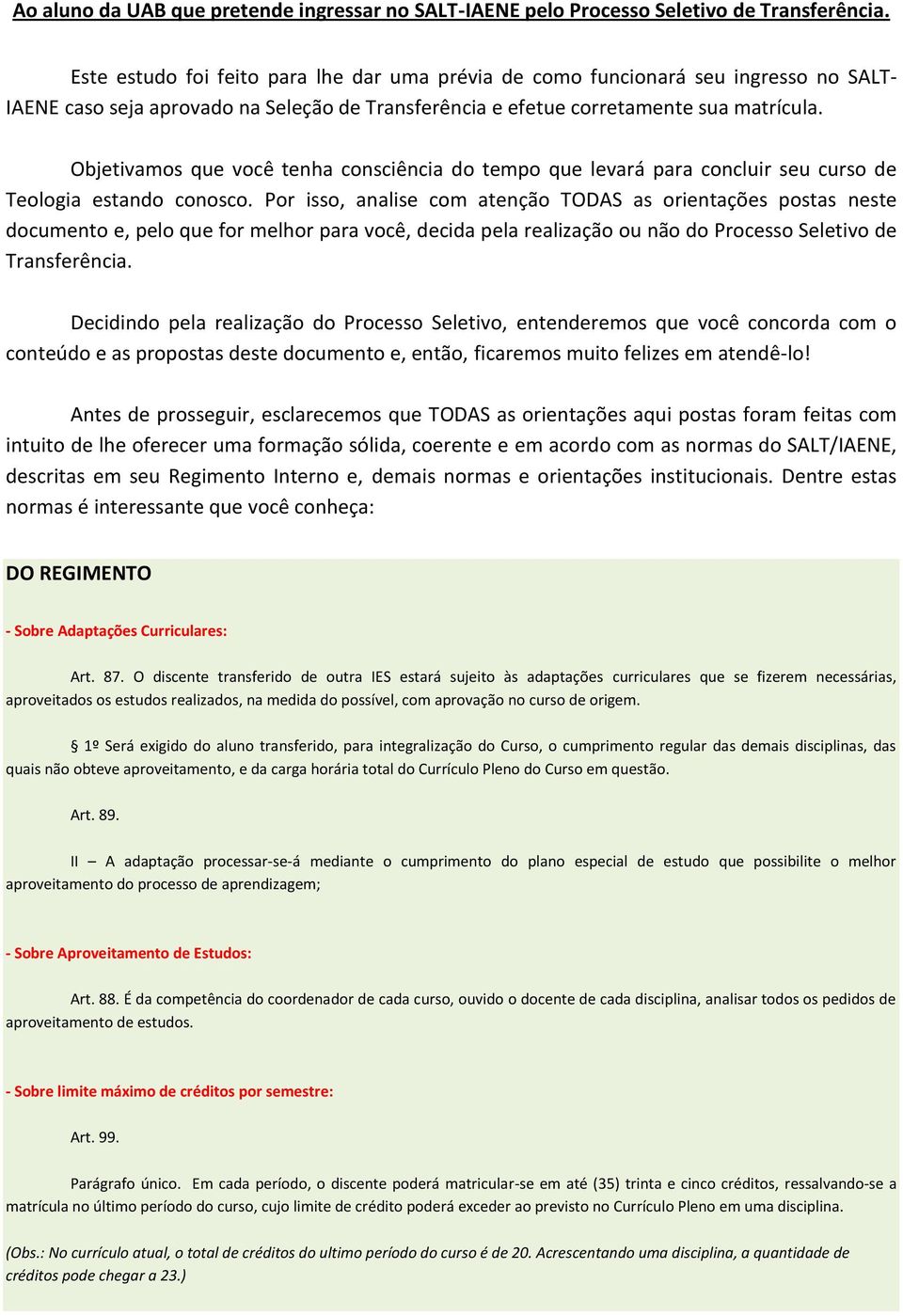 Objetivamos que você tenha consciência do tempo que levará para concluir seu curso de Teologia estando conosco.