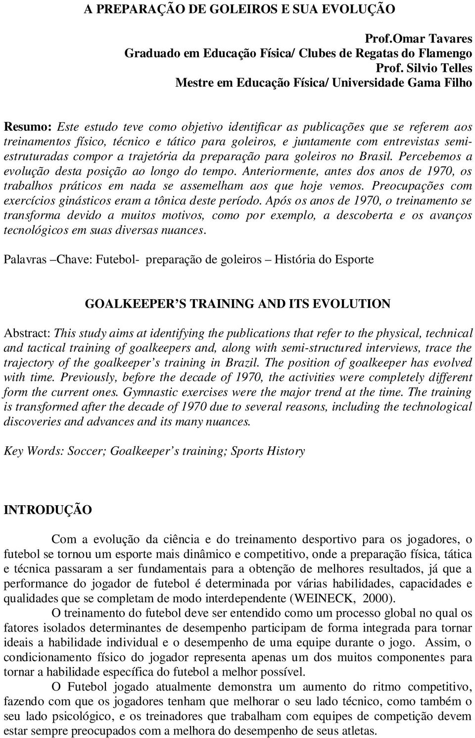 goleiros, e juntamente com entrevistas semiestruturadas compor a trajetória da preparação para goleiros no Brasil. Percebemos a evolução desta posição ao longo do tempo.