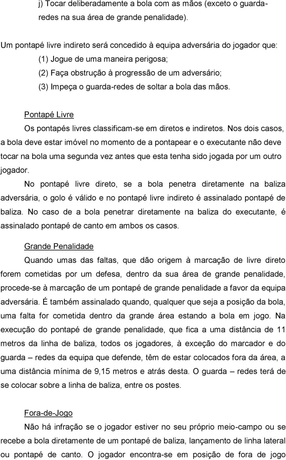 bola das mãos. Pontapé Livre Os pontapés livres classificam-se em diretos e indiretos.