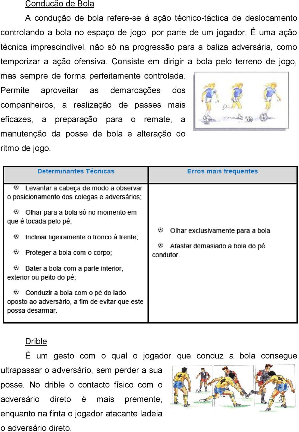 Consiste em dirigir a bola pelo terreno de jogo, mas sempre de forma perfeitamente controlada.