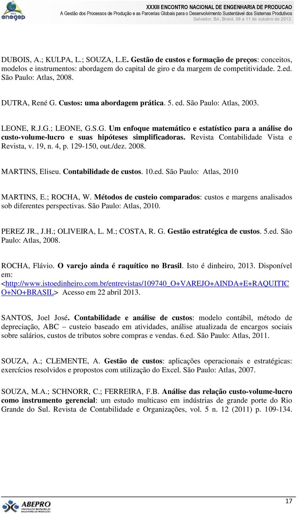 Revista Contabilidade Vista e Revista, v. 19, n. 4, p. 129-150, out./dez. 2008. MARTINS, Eliseu. Contabilidade de custos. 10.ed. São Paulo: Atlas, 2010 MARTINS, E.; ROCHA, W.
