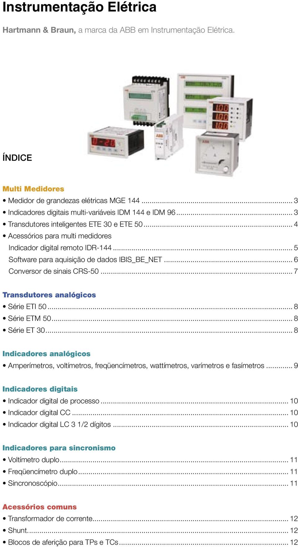 .. 8 Série ETM 50... 8 Série ET 30... 8 Indicadores analógicos Amperímetros, voltímetros, freqüencímetros, wattímetros, varímetros e fasímetros... 9 Indicadores digitais Indicador digital de processo.