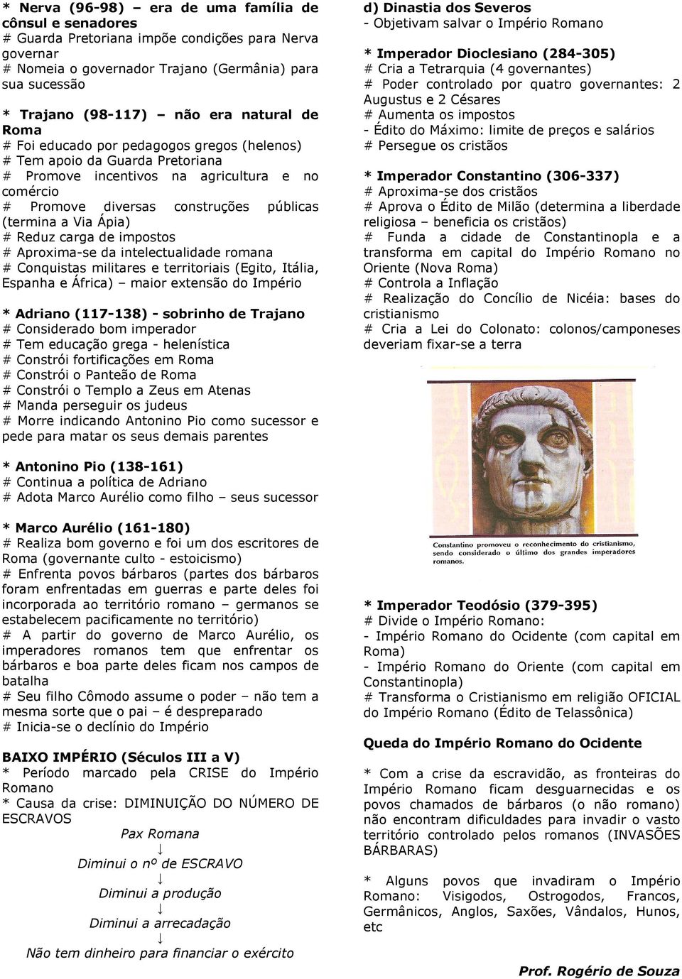 Ápia) # Reduz carga de impostos # Aproxima-se da intelectualidade romana # Conquistas militares e territoriais (Egito, Itália, Espanha e África) maior extensão do Império * Adriano (117-138) -