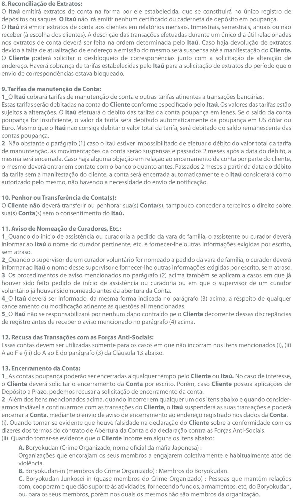 O Itaú irá emitir extratos de conta aos clientes em relatórios mensais, trimestrais, semestrais, anuais ou não receber (à escolha dos clientes).