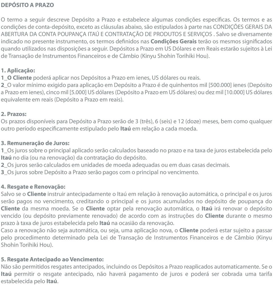 Salvo se diversamente indicado no presente instrumento, os termos definidos nas Condições Gerais terão os mesmos significados quando utilizados nas disposições a seguir.