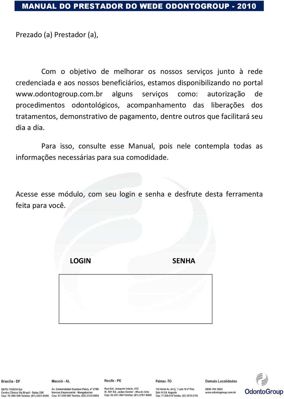 br alguns serviços como: autorização de procedimentos odontológicos, acompanhamento das liberações dos tratamentos, demonstrativo de pagamento,