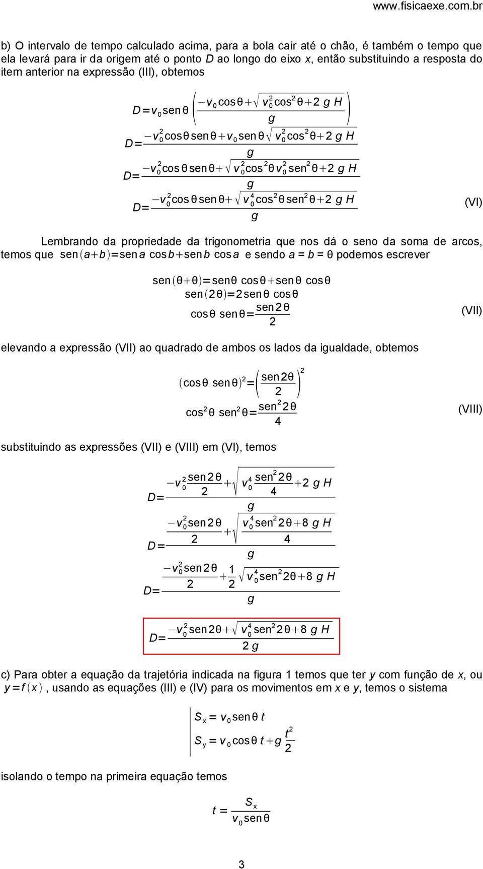 dá o seno da soma de arcos, temos que senab =sena cosbsenb cosa e sendo a = b = θ podemos escrever (VI) senθθ=senθ cosθsenθ cosθ senθ=senθ cosθ cosθ sen θ= senθ elevando a epressão (VII) ao quadrado