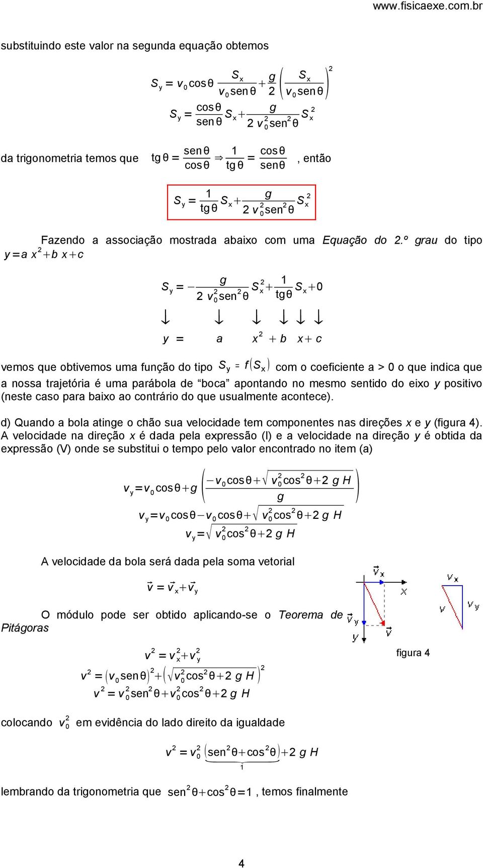 º rau do tipo y =a b c = v 0 sen θ S 1 tθ S 0 y = a b c vemos que obtivemos uma função do tipo y f ( S ) S = com o coeficiente a > 0 o que indica que a nossa trajetória é uma parábola de boca