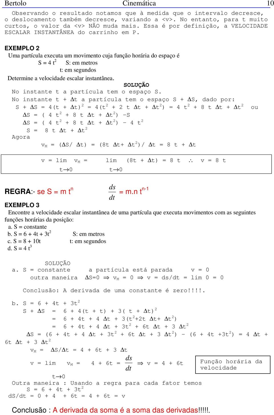 EXEMPLO 2 Uma partícula executa um movimento cuja função horária do espaço é S = 4 t 2 S: em metros t: em segundos Determine a velocidade escalar instantânea. No instante t a partícula tem o espaço S.