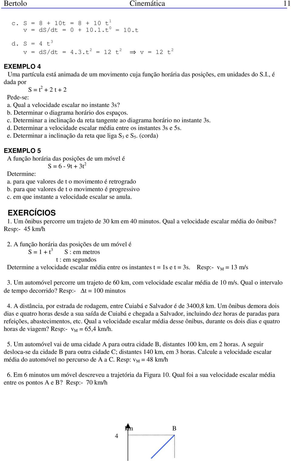 Qual a velocidade escalar no instante 3s? b. Determinar o diagrama horário dos espaços. c. Determinar a inclinação da reta tangente ao diagrama horário no instante 3s. d. Determinar a velocidade escalar média entre os instantes 3s e 5s.