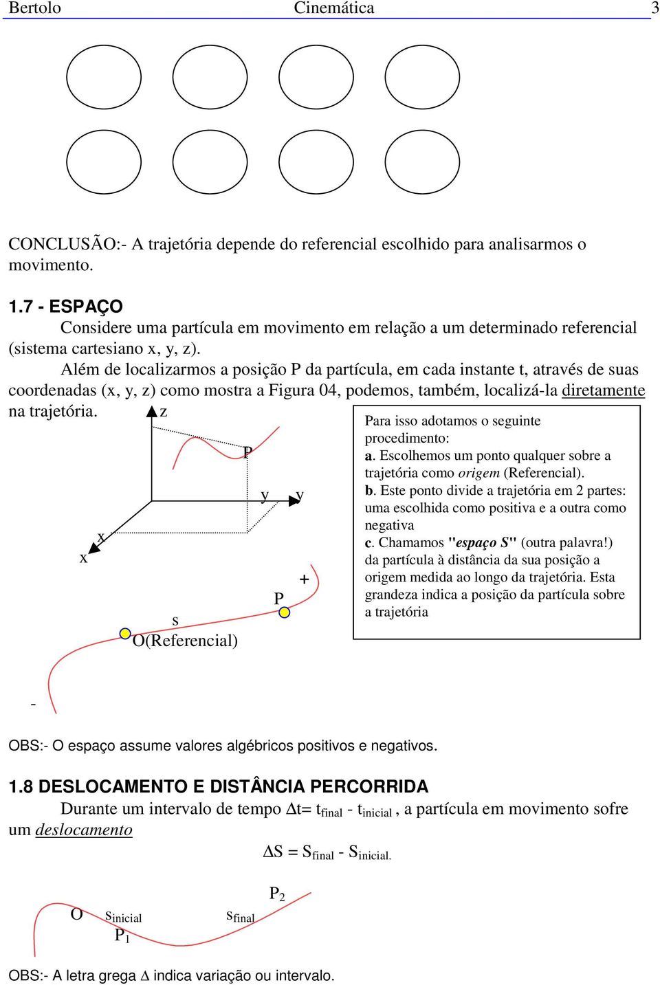 Além de localizarmos a posição P da partícula, em cada instante t, através de suas coordenadas (x, y, z) como mostra a Figura 04, podemos, também, localizá-la diretamente na trajetória.