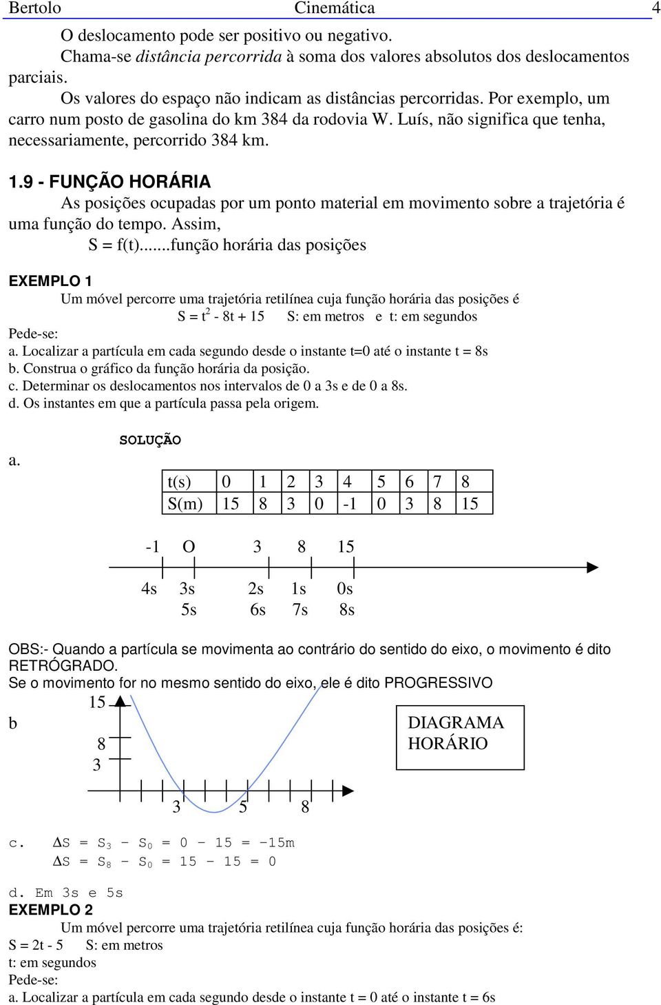 9 - FUNÇÃO HORÁRIA As posições ocupadas por um ponto material em movimento sobre a trajetória é uma função do tempo. Assim, S = f(t).