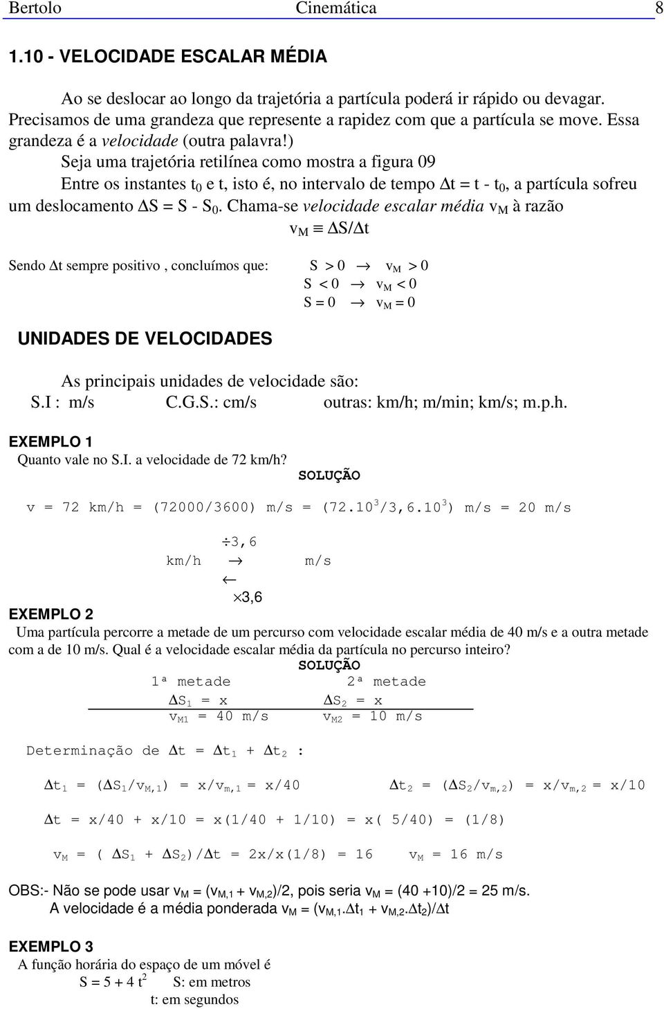 ) Seja uma trajetória retilínea como mostra a figura 09 Entre os instantes t 0 e t, isto é, no intervalo de tempo t = t - t 0, a partícula sofreu um deslocamento S = S - S 0.