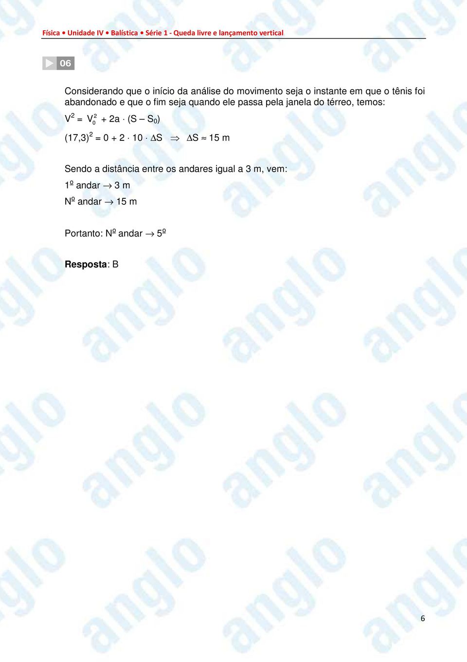 temos: V = V 0 + a (S S 0 ) (17,3) = 0 + 10 S S 15 m Sendo a distância entre os