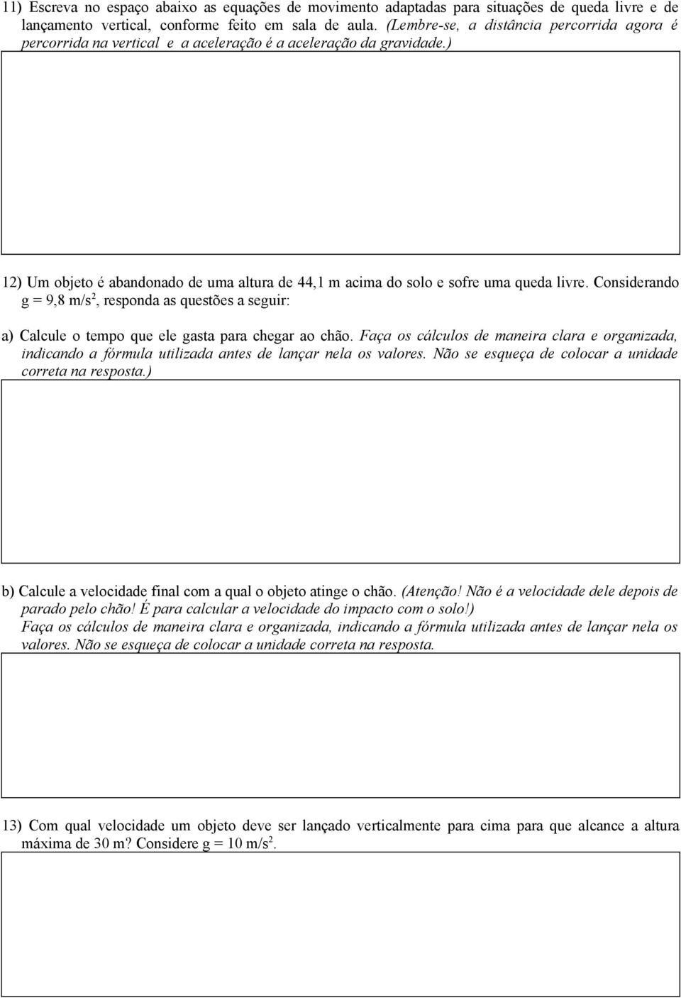 Considerando g = 9,8 m/s 2, responda as questões a seguir: a) Calcule o tempo que ele gasta para chegar ao chão.