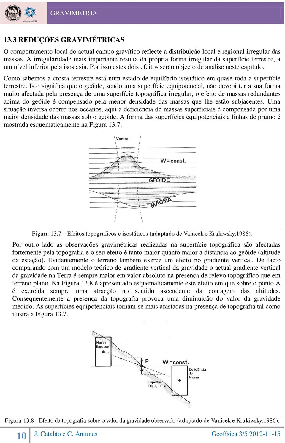 Como sabemos a crosta terrestre está num estado de equilíbrio isostático em quase toda a superfície terrestre.