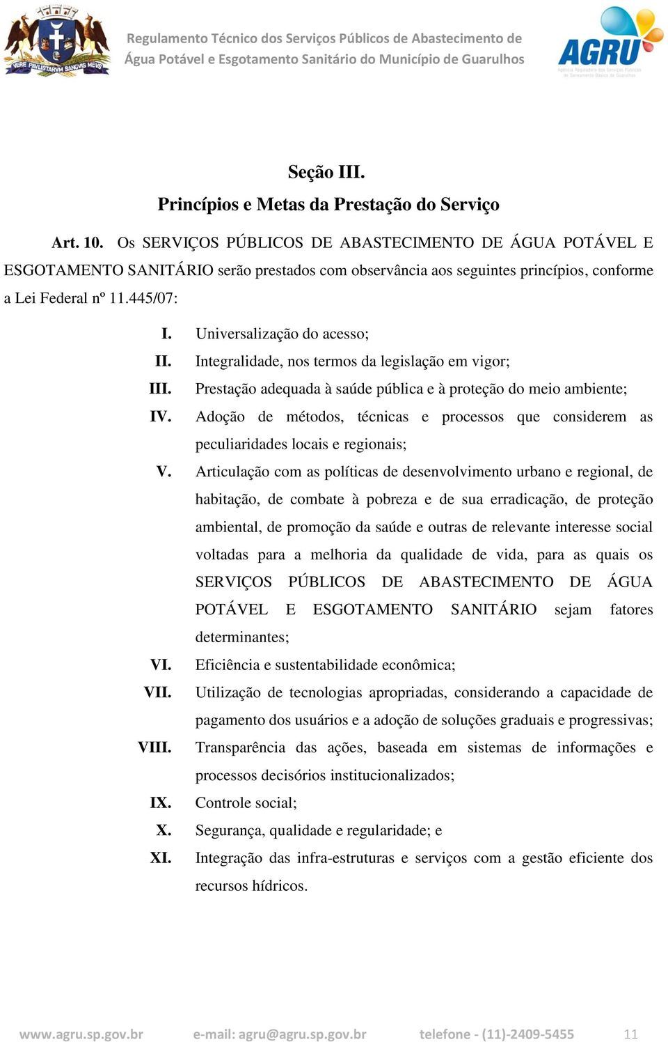 Universalização do acesso; II. Integralidade, nos termos da legislação em vigor; III. Prestação adequada à saúde pública e à proteção do meio ambiente; IV.