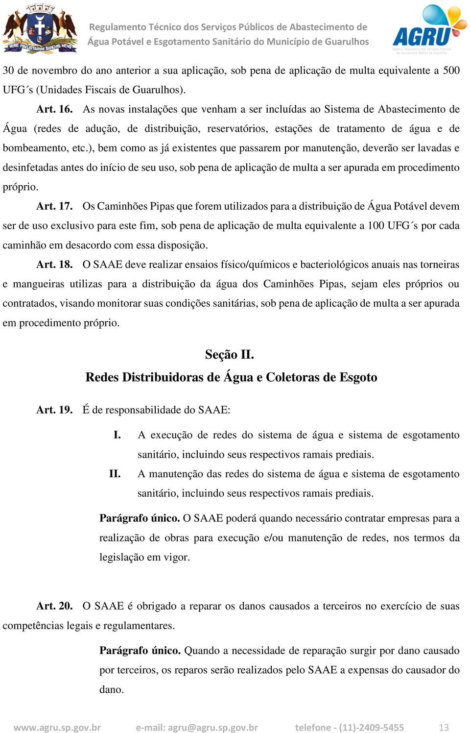 ), bem como as já existentes que passarem por manutenção, deverão ser lavadas e desinfetadas antes do início de seu uso, sob pena de aplicação de multa a ser apurada em procedimento próprio. Art. 17.