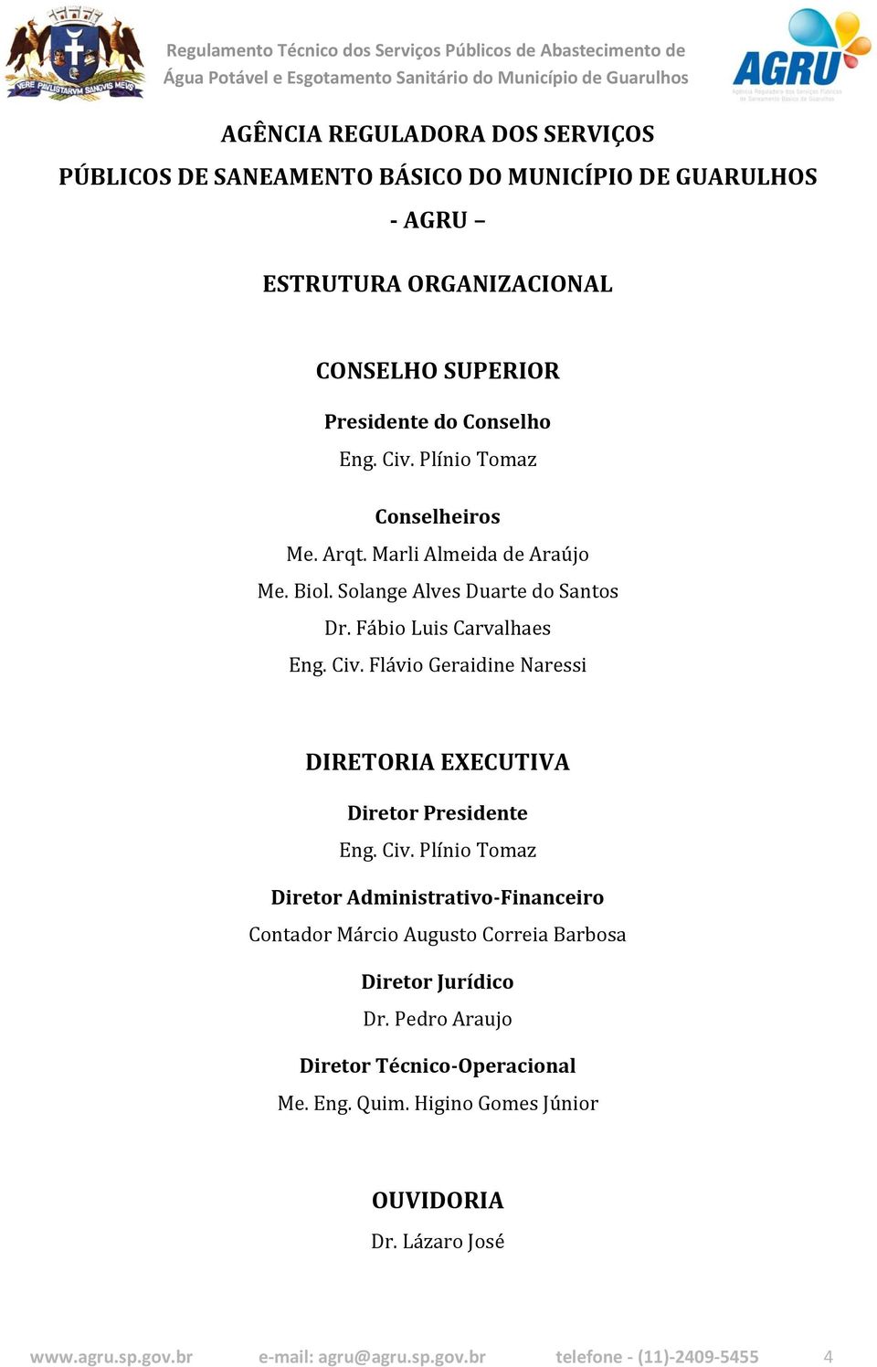 Flávio Geraidine Naressi DIRETORIA EXECUTIVA Diretor Presidente Eng. Civ.