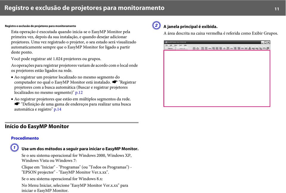 Você pode registrar até 1.024 projetores ou grupos. As operações para registrar projetores variam de acordo com o local onde os projetores estão ligados na rede.