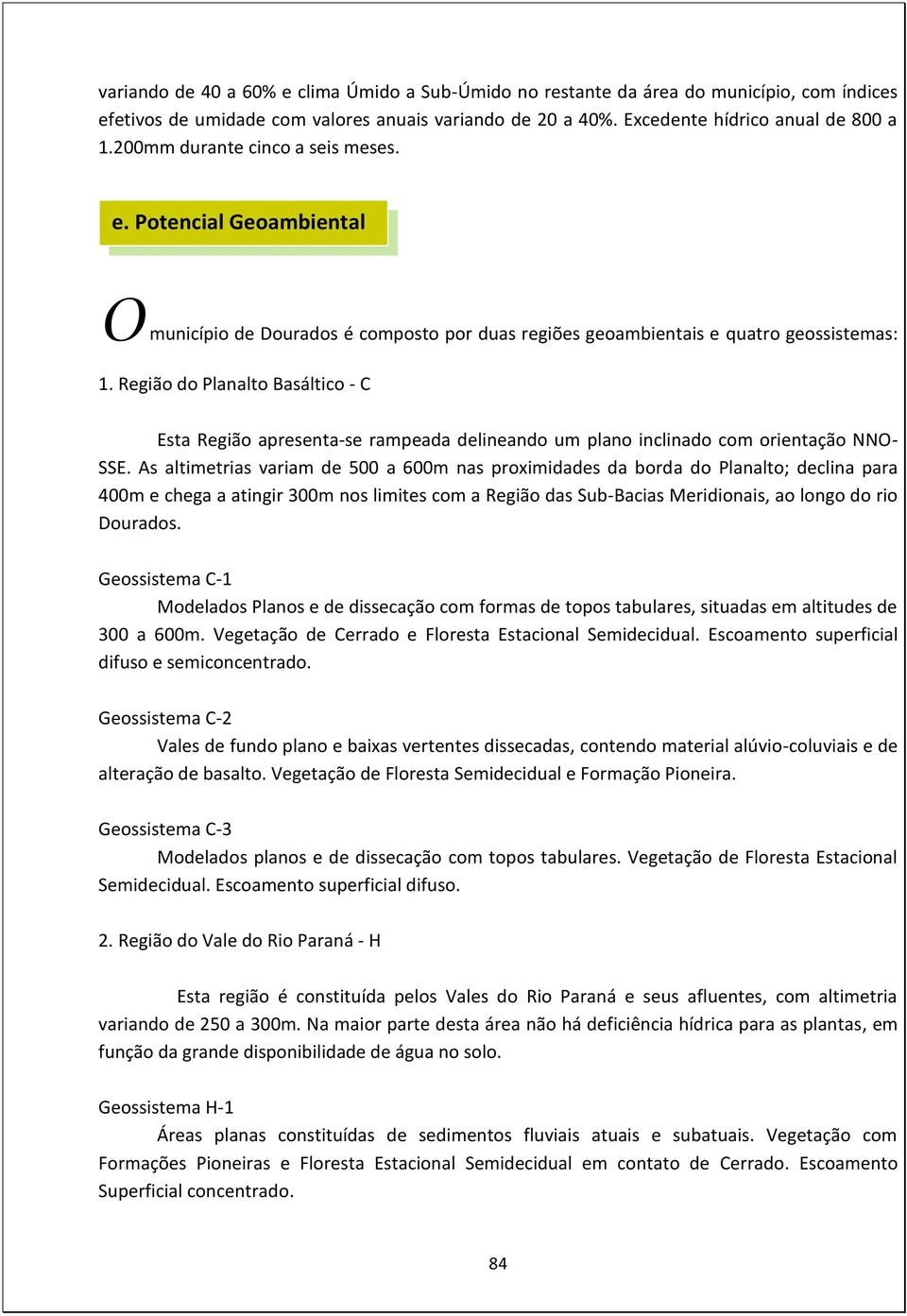 Região do Planalto Basáltico - C Esta Região apresenta-se rampeada delineando um plano inclinado com orientação NN- SSE.